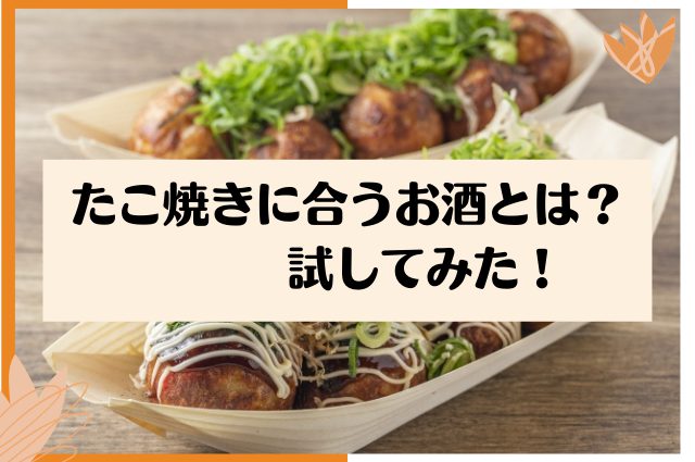 たこ焼きに合うのはビールだけじゃない？お酒とのペアリングを試してみた