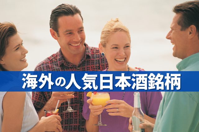 海外ではどんな日本酒(SAKE)銘柄が人気！？好まれる日本酒の特徴を解説